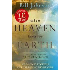 When Heaven Invades Earth - Expanded Edition - Bill Johnson